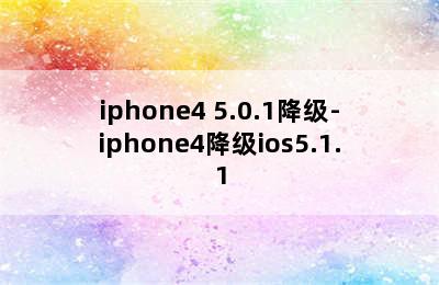 iphone4 5.0.1降级-iphone4降级ios5.1.1